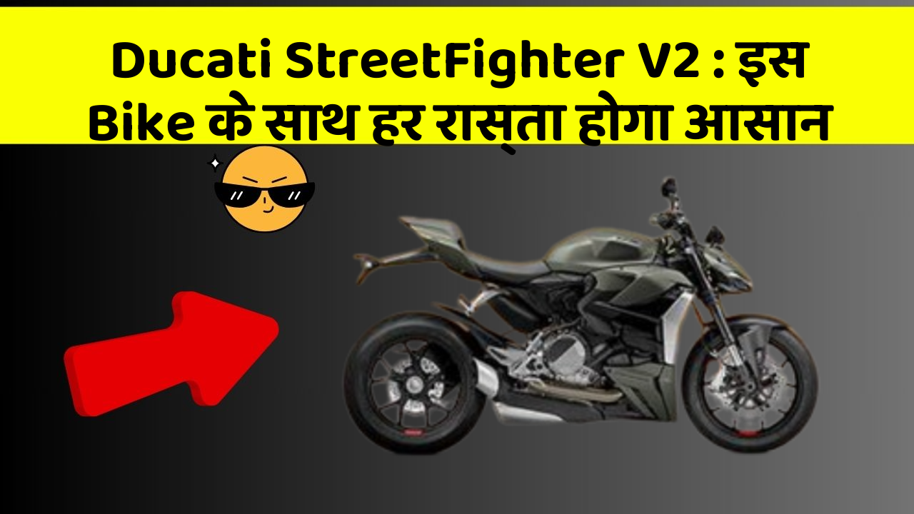 Ducati StreetFighter V2 : इस Bike के साथ हर रास्ता होगा आसान