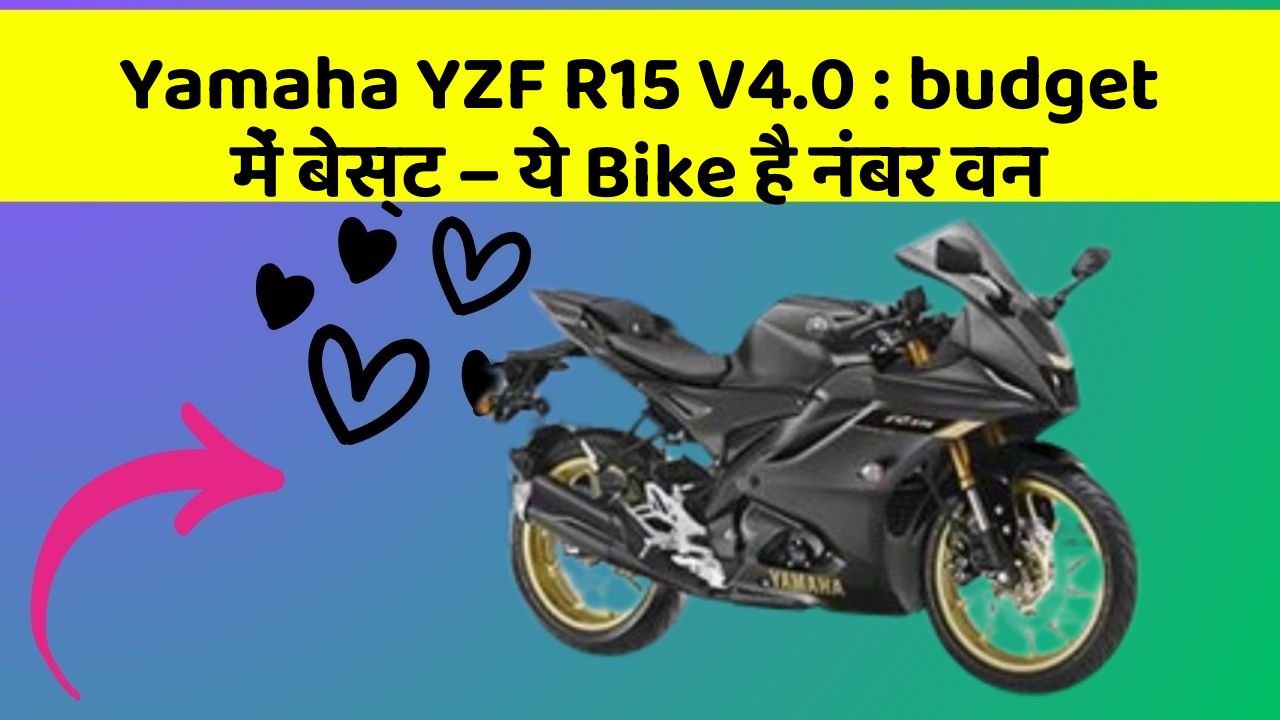 Yamaha YZF R15 V4.0: budget में बेस्ट – ये Bike है नंबर वन