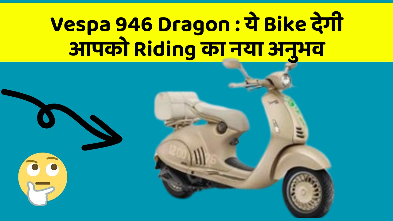 Vespa 946 Dragon: ये Bike देगी आपको Riding का नया अनुभव