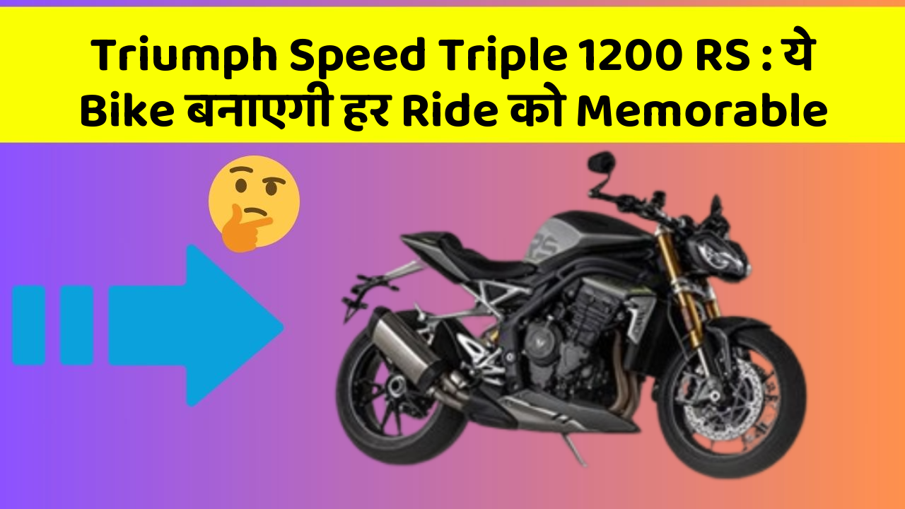 Triumph Speed Triple 1200 RS: ये Bike बनाएगी हर Ride को Memorable
