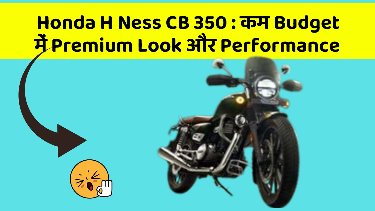 Honda H Ness CB 350: कम Budget में Premium Look और Performance
