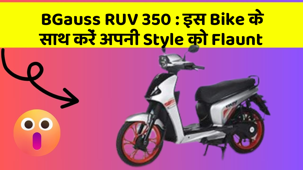 BGauss RUV 350: इस Bike के साथ करें अपनी Style को Flaunt