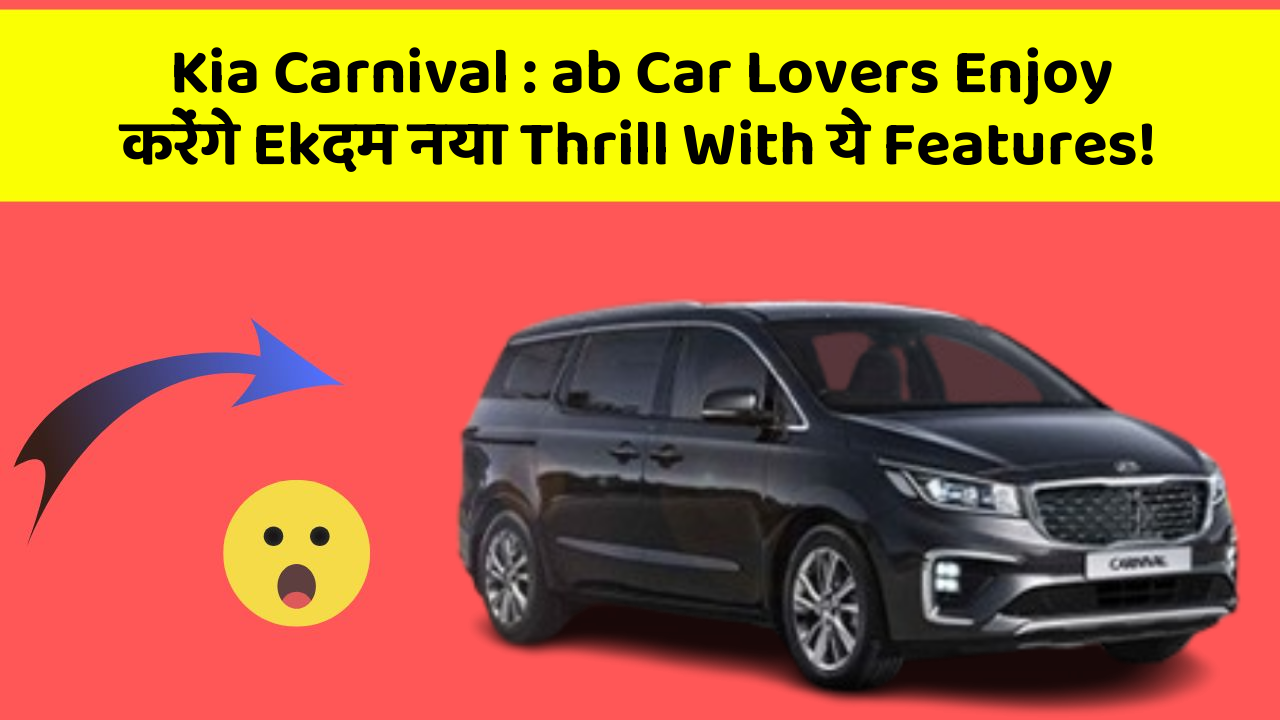Kia Carnival: ab Car Lovers Enjoy करेंगे Ekदम नया Thrill With ये Features!