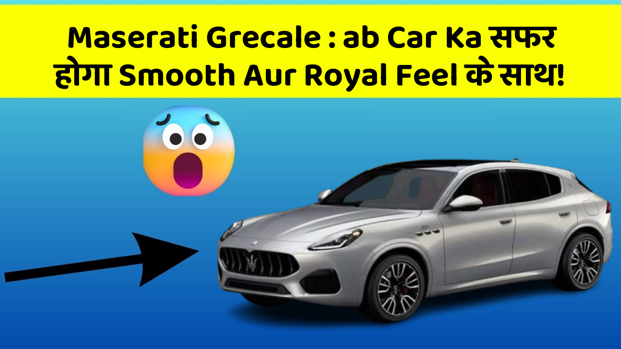 Maserati Grecale : ab Car Ka सफर होगा Smooth Aur Royal Feel के साथ!