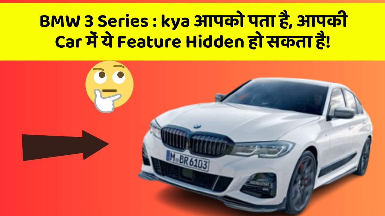 BMW 3 Series : kya आपको पता है, आपकी Car में ये Feature Hidden हो सकता है!