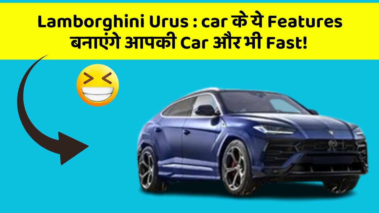 Lamborghini Urus : car के ये Features बनाएंगे आपकी Car और भी Fast!
