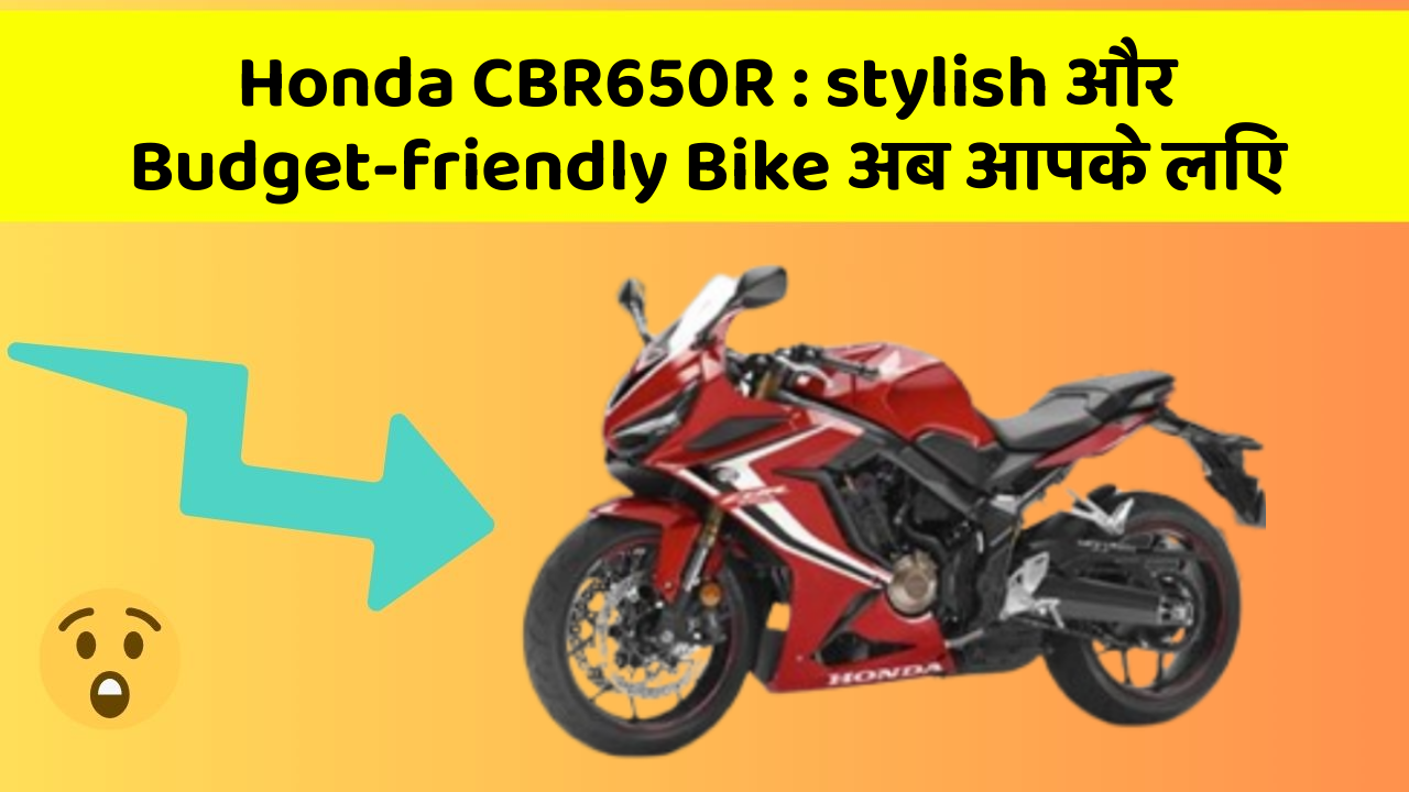 Honda CBR650R: stylish और Budget-friendly Bike अब आपके लिए