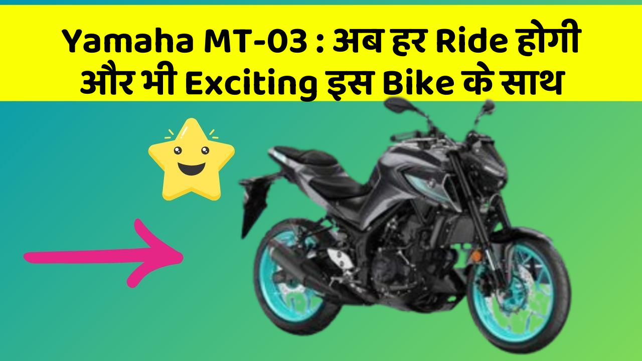 Yamaha MT-03: अब हर Ride होगी और भी Exciting इस Bike के साथ
