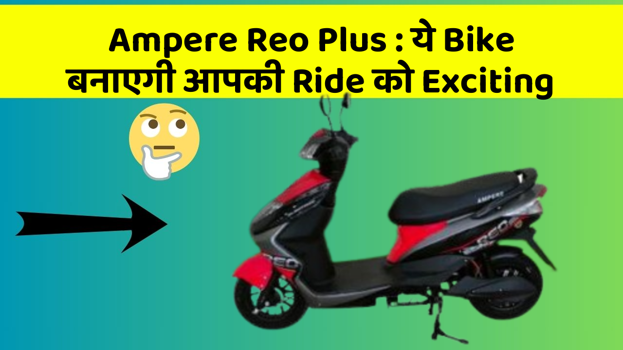 Ampere Reo Plus : ये Bike बनाएगी आपकी Ride को Exciting