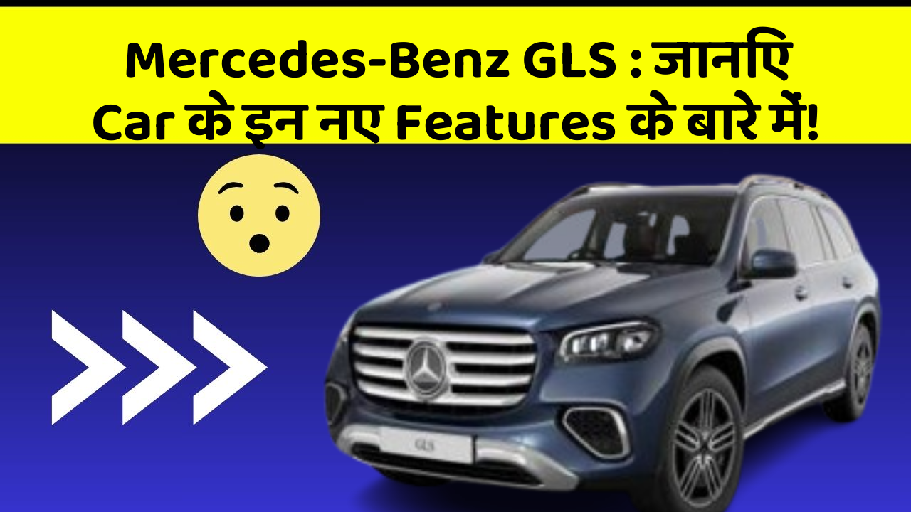 Mercedes-Benz GLS: जानिए Car के इन नए Features के बारे में!