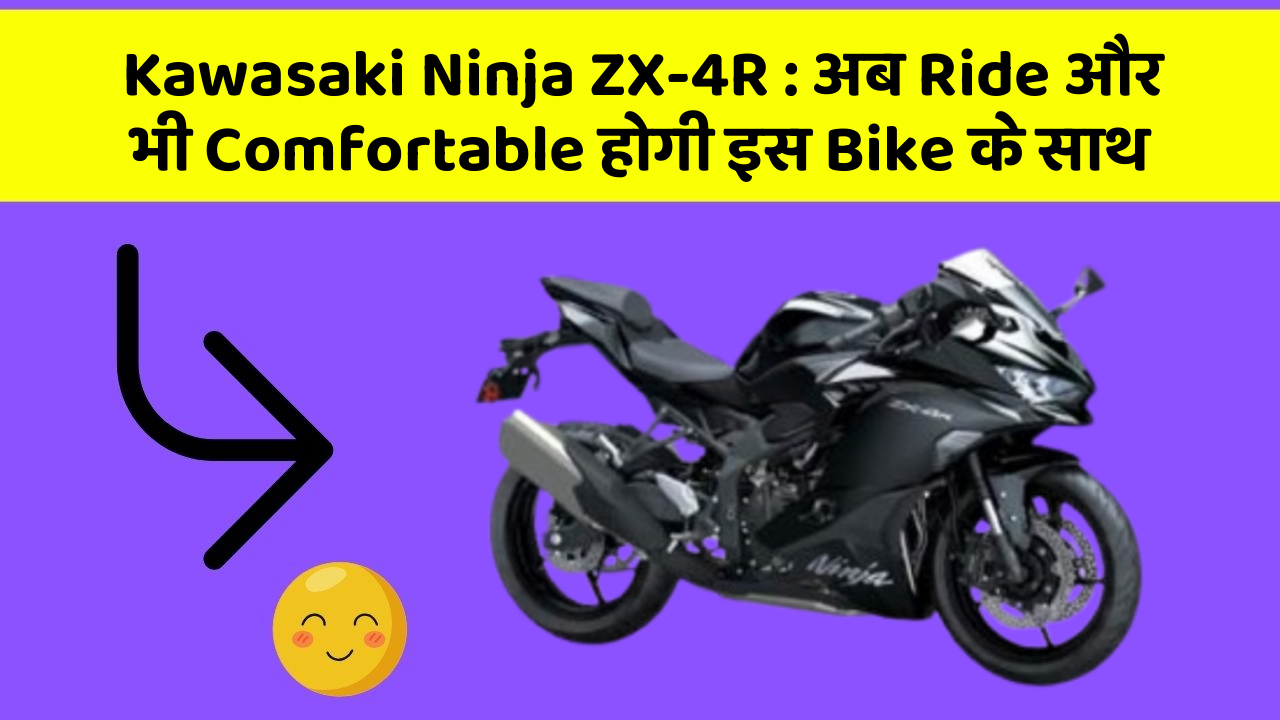 Kawasaki Ninja ZX-4R : अब Ride और भी Comfortable होगी इस Bike के साथ