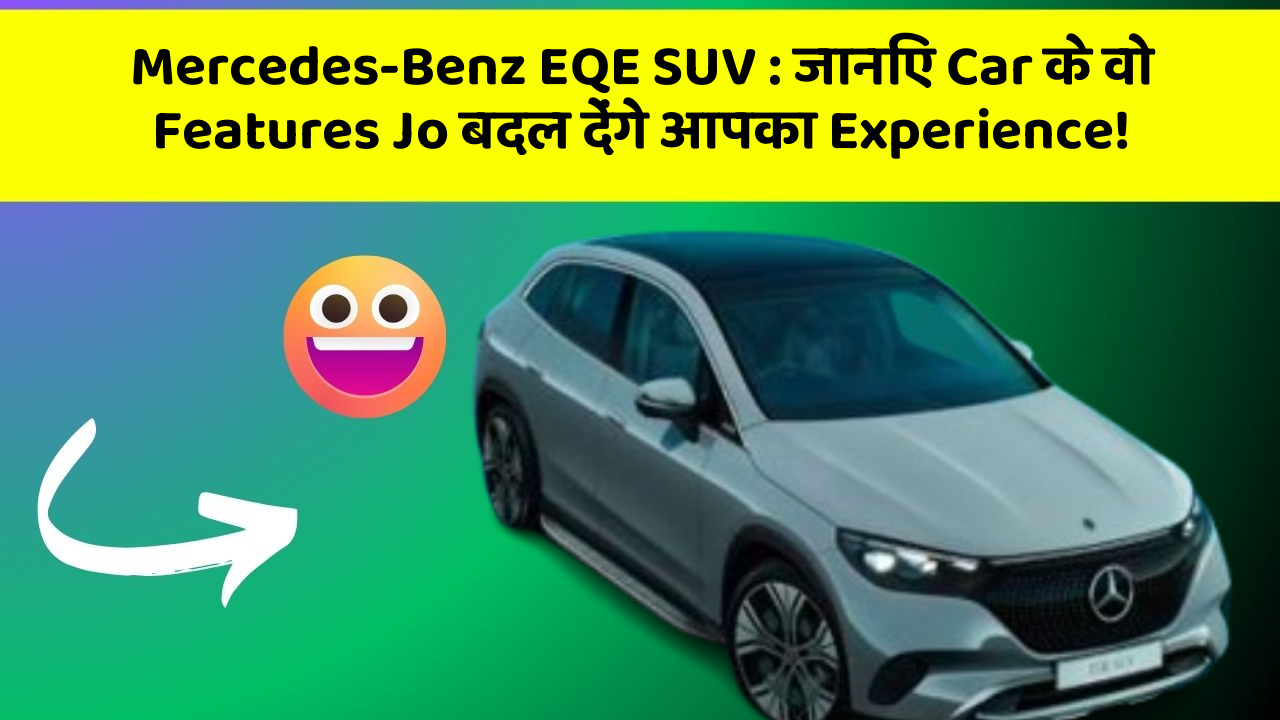Mercedes-Benz EQE SUV: जानिए Car के वो Features Jo बदल देंगे आपका Experience!