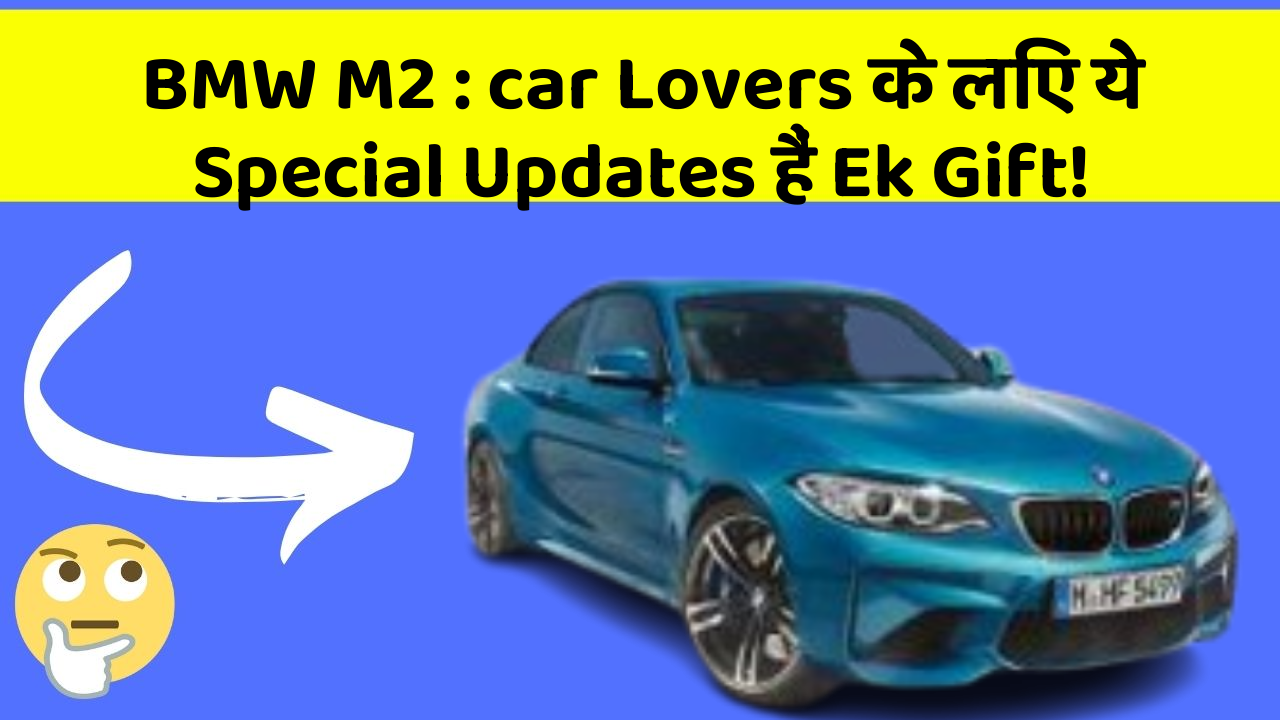 BMW M2 : car Lovers के लिए ये Special Updates हैं Ek Gift!