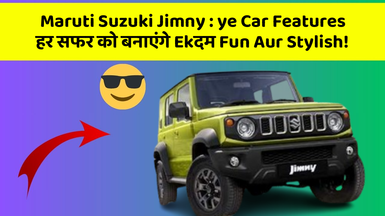 Maruti Suzuki Jimny: ye Car Features हर सफर को बनाएंगे Ekदम Fun Aur Stylish!