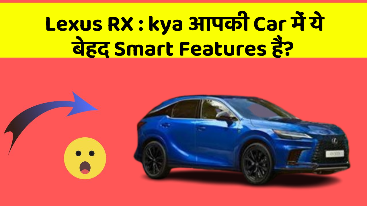 Lexus RX: kya आपकी Car में ये बेहद Smart Features हैं?