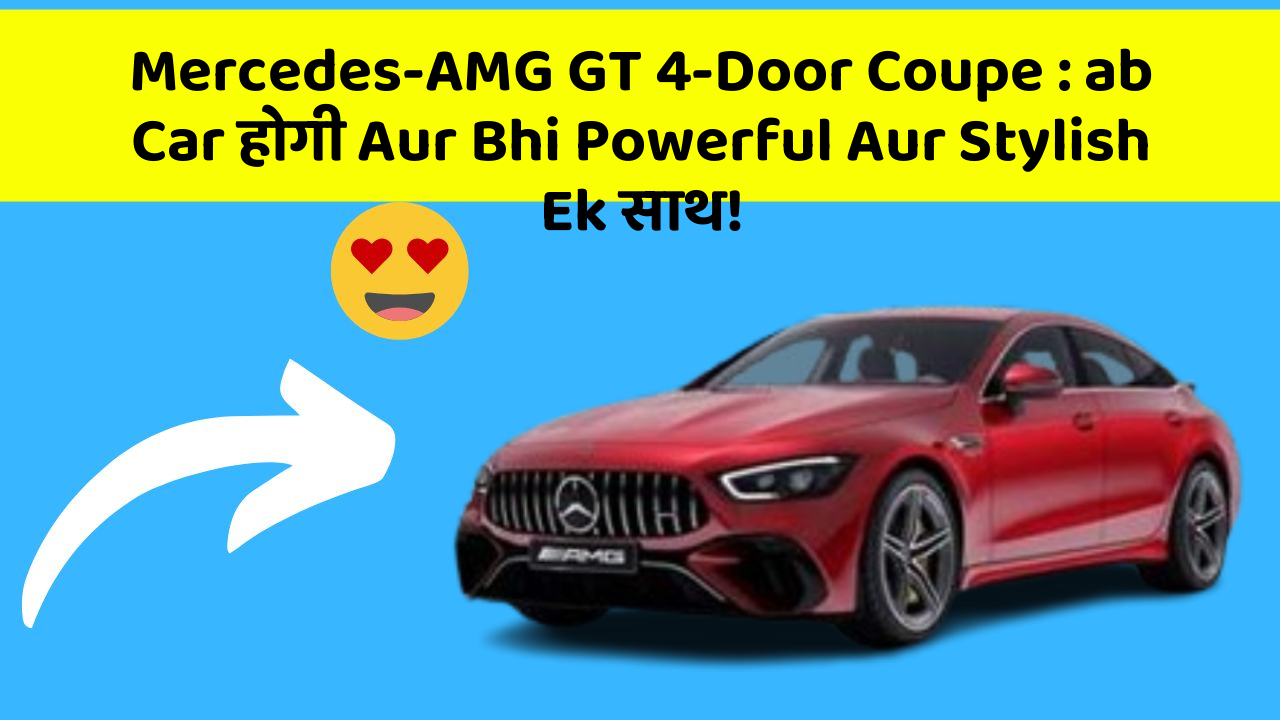 Mercedes-AMG GT 4-Door Coupe: ab Car होगी Aur Bhi Powerful Aur Stylish Ek साथ!