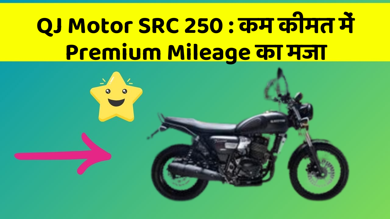 QJ Motor SRC 250: कम कीमत में Premium Mileage का मजा